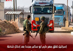 إسرائيل تغلق معبر كرم أبو سالم مجددا بعد إدخال شاحنة وقود واحدة