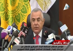 شاهد المؤتمر الصحفي لرئيس البنك المركزي حول شهادات استثمار مشروع قناة السويس الجديد