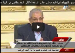 بالفيديو : مؤتمرًا صحفيًا لرئيس الوزراء ابراهيم محلب عقب لقاءه أهالى المختطفين فى ليبيا