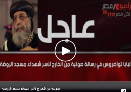 فيديو : البابا تواضروس في رسالة صوتية من الخارج لأسر شهداء مسجد الروضة