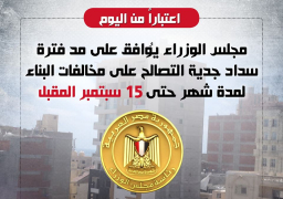 مجلس الوزراء يُوافق على مد فترة سداد جدية التصالح على مخالفات البناء لمدة شهر حتى 15 سبتمبر المقبل