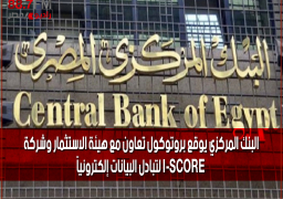 البنك المركزي يوقع بروتوكول تعاون مع هيئة الاستثمار وشركة I-SCORE لتبادل البيانات إلكترونياً
