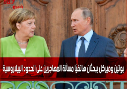 بوتين وميركل يبحثان هاتفيًا مسألة المهاجرين على الحدود البيلاروسية