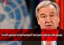 جوتيريش يطالب دول العالم بتفعيل أدوات الدبلوماسية الوقائية لمنع نشوب الصراعات