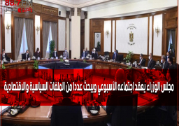 مجلس الوزراء يعقد اجتماعه الأسبوعي ويبحث عددا من الملفات السياسية والاقتصادية
