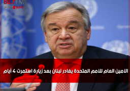 الأمين العام للأمم المتحدة يغادر لبنان بعد زيارة استمرت 4 أيام