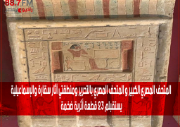 بالصور : المتحف المصري الكبير و المتحف المصري بالتحرير ومنطقتي آثار سقارة والإسماعيلية يستقبلم 23 قطعة أثرية ضخمة