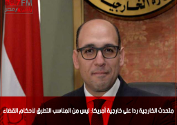 متحدث الخارجية ردا على خارجية أمريكا: ليس من المناسب التطرق لأحكام القضاء