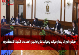 مجلس الوزراء يعدل قواعد وضوابط طرح تراخيص الصناعات الثقيلة للمستثمرين