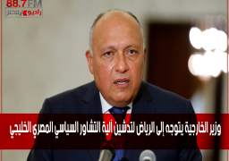 وزير الخارجية يتوجه إلى الرياض لتدشين آلية التشاور السياسي المصري الخليجي