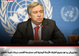 “جوتيريش”يدعو جميع أطراف الأزمة اليمنية إلى ممارسة أقصى درجات ضبط النفس