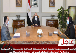 الرئيس السيسى يوجه تشجيع إنشاء المجمعات الصناعية على مستوى الجمهورية ودعم شباب المستثمرين.