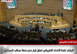 الجزائر: قمة الاتحاد الإفريقي تعلق قرار منح صفة مراقب لإسرائيل
