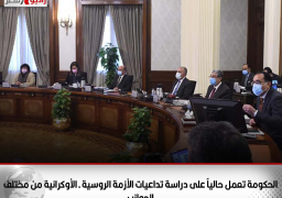رئيس الوزراء: الحكومة تعمل حالياً على دراسة تداعيات الأزمة الروسية ـ الأوكرانية من مختلف الجوانب