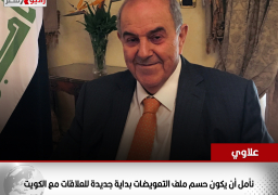 علاوي: نأمل أن يكون حسم ملف التعويضات بداية جديدة للعلاقات مع الكويت