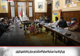 وزير الزراعة يبحث مع شركة إسبانية الاستثمار في مجال زراعة وتصنيع الزيتون