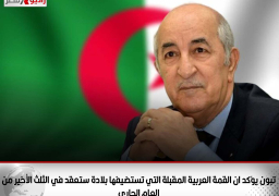 الرئيس الجزائري يؤكد ان القمة العربية المقبلة التي تستضيفها بلادة ستعقد في الثلث الأخير من العام الجاري