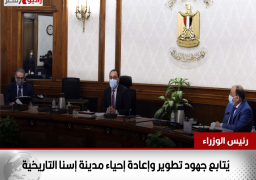 رئيس الوزراء يُتابع جهود تطوير وإعادة إحياء مدينة إسنا التاريخية