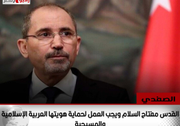 الصفدي: «القدس» مفتاح السلام ويجب العمل لحماية هويتها العربية الإسلامية والمسيحية