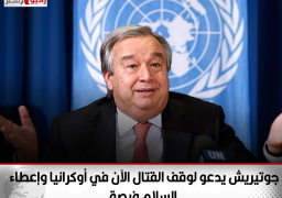 جوتيريش يدعو لوقف القتال الآن في أوكرانيا وإعطاء السلام فرصة والتفاوض بجدية