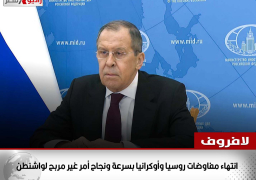 لافروف:انتهاء مفاوضات روسيا وأوكرانيا بسرعة ونجاح أمر غير مربح لواشنطن