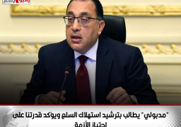 “مدبولي” يطالب بترشيد استهلاك السلع.. ويؤكد قدرتنا على اجتياز الأزمة