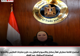 استمرار اقامة معارض اهلاً رمضان…والاسبوع المقبل بدء طرح منتجات الملابس والاحذية استعداداً لاستقبال عيد الفطر