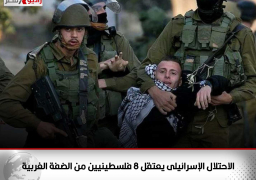 الاحتلال الإسرائيلى يعتقل 8 فلسطينيين من الضفة الغربية