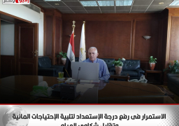 الاستمرار فى رفع درجة الإستعداد لتلبية الإحتياجات المائية وتقليل شكاوي المياه