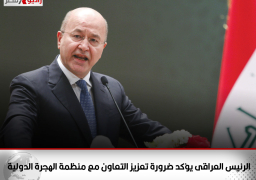الرئيس العراقى يؤكد ضرورة تعزيز التعاون مع منظمة الهجرة الدولية