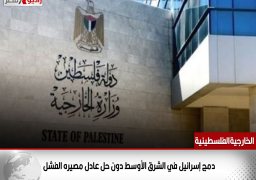 الخارجيةالفلسطينية:دمج إسرائيل في الشرق الأوسط دون حل عادل مصيره الفشل
