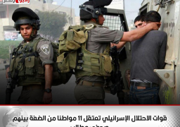 قوات الاحتلال الإسرائيلي تعتقل 11 مواطنا من الضفة بينهم صحفي وطالب