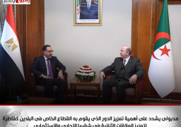 مدبولى يشدد على أهمية تعزيز الدور الذى يقوم به القطاع الخاص فى البلدين كقاطرة لتعزيز العلاقات الثنائية فى شقيها التجارى والاستثماري