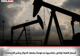أسعار النفط تواصل مكاسبها مدعومة بضعف الدولار وشح الإمدادات