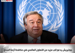 جوتيريش يدعو إلى مزيد من التعاون العالمي في مكافحة أزمة المناخ