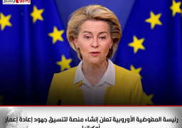 رئيسة المفوضية الأوروبية تعلن إنشاء منصة لتنسيق جهود إعادة إعمار أوكرانيا