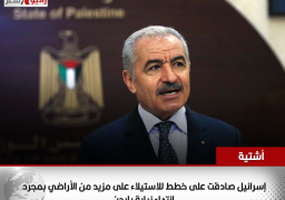 أشتية: إسرائيل صادقت على خطط للاستيلاء على مزيد من الأراضي بمجرد انتهاء زيارة بايدن