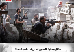 مقتل وإصابة 12 سوريا فى ريفى حلب والحسكة