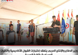 وزير الدفاع والإنتاج الحربى يتفقد إختبارات القبول للأكاديمية والكليات العسكرية بالكلية الحربية