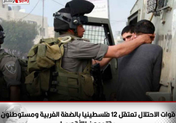 قوات الاحتلال تعتقل 12 فلسطينيا بالضفة الغربية.. ومستوطنون يقتحمون “الأقصى”