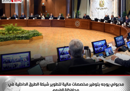 مدبولي يوجه بتوفير مخصصات مالية لتطوير شبكة الطرق الداخلية في محافظة الفيوم