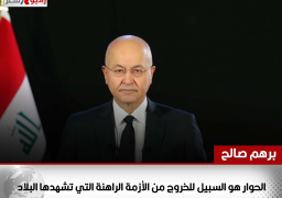 الرئيس العراقي: الحوار هو السبيل للخروج من الأزمة الراهنة التي تشهدها البلاد