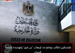 فلسطين تطالب بوضع حد لإرهاب “بن غبير” وتهديده لساحة الصراع