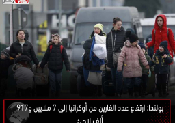 بولندا: ارتفاع عدد الفارين من أوكرانيا إلى 7 ملايين و917 ألف لاجئ