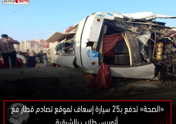 «الصحة» تدفع بـ25 سيارة إسعاف لموقع تصادم قطار مع أتوبيس طلاب بالشرقية