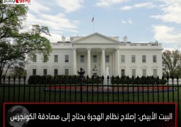 البيت الأبيض: إصلاح نظام الهجرة يحتاج إلى مصادقة الكونجرس