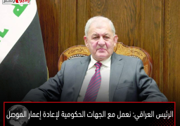 الرئيس العراقي: نعمل مع الجهات الحكومية لإعادة إعمار الموصل
