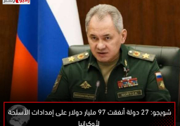 شويجو: 27 دولة أنفقت 97 مليار دولار على إمدادات الأسلحة لأوكرانيا