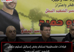 قيادات فلسطينية تستنكر رفض إسرائيل تسليم جثمان الشهيد “ناصر أبو حميد”