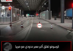 كوسوفو تغلق أكبر معبر حدودي مع صربيا